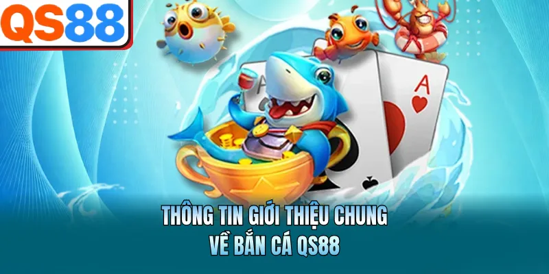 Bắn Cá QS88 - Sảnh Game Giải Trí Đổi Thưởng Đẳng Cấp Nhất 1 Thông tin giới thiệu chung về bắn cá QS88