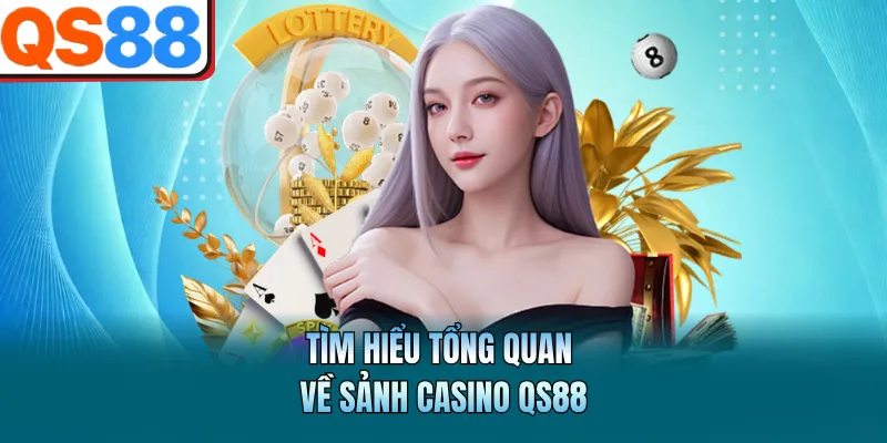 Casino QS88 Trải Nghiệm Đỉnh Cao Mượt Mà Hiện Đại 1 Tìm hiểu tổng quan về sảnh casino QS88