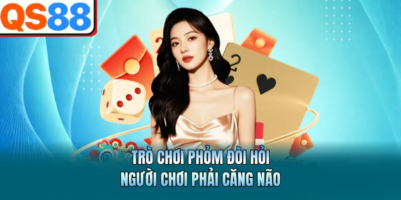 Game Bài QS88 - Sảnh Đấu Trí Đỉnh Cao Dành Cho Bet Thủ 2 Trò chơi Phỏm đòi hỏi người chơi phải căng não